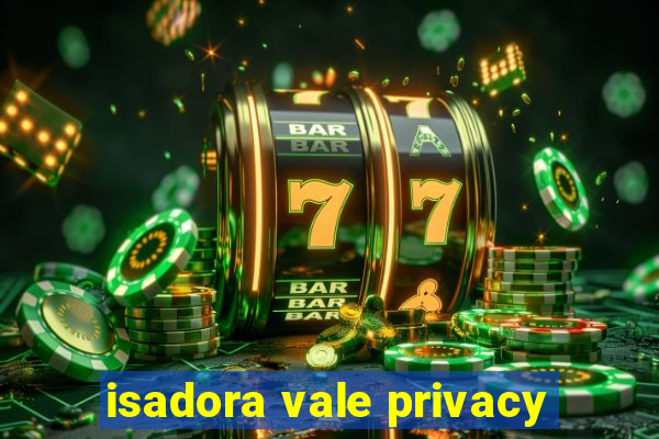 isadora vale privacy